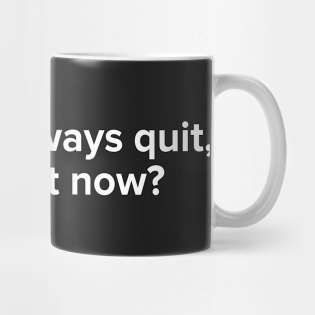 You can always quit, So why quit now? (White version) by MouadbStore